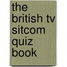 The British Tv Sitcom Quiz Book by Chris Cowlin