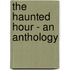 The Haunted Hour - an Anthology