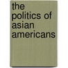 The Politics of Asian Americans by Anthony R. Birley