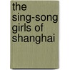 The Sing-Song Girls of Shanghai door Professor Bangqing Han