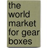 The World Market for Gear Boxes door Icon Group International
