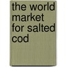 The World Market for Salted Cod door Icon Group International