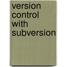 Version Control with Subversion door C. Michael Pilato