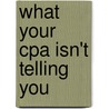 What Your Cpa Isn't Telling You door M.W. Kohler