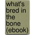 What's Bred in the Bone (Ebook)