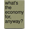 What's the Economy For, Anyway? by John De Graaf