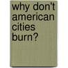 Why Don't American Cities Burn? door Michael B. Katz