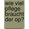 Wie Viel Pflege Braucht Der Op? door Petra Lohmann