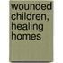 Wounded Children, Healing Homes