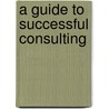 A Guide to Successful Consulting door Steven C. Stryker