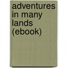 Adventures in Many Lands (Ebook) door Authors Various