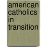 American Catholics in Transition by William V. D'Antonio