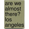 Are We Almost There? Los Angeles by Globe Pequot