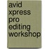 Avid Xpress Pro Editing Workshop