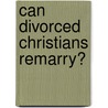 Can Divorced Christians Remarry? door Tim Scapillato