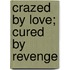 Crazed by Love; Cured by Revenge