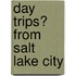 Day Trips� from Salt Lake City