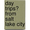 Day Trips� from Salt Lake City door Michelle Bartlett