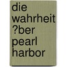 Die Wahrheit �Ber Pearl Harbor door Bernd Weil