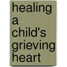 Healing a Child's Grieving Heart door Alan D. Wolfelt