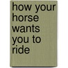How Your Horse Wants You to Ride by Gincy Self Bucklin