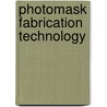 Photomask Fabrication Technology door Benjamin G. Eynon