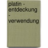 Platin - Entdeckung - Verwendung door Herbert Lindner