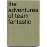 The Adventures of Team Fantastic by Glenn L. Hallam
