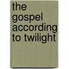 The Gospel According to Twilight door Elaine Heath