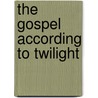 The Gospel According to Twilight by Elaine Heath