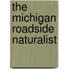 The Michigan Roadside Naturalist by Margaret M. Holman