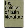 The Politics of Latin Literature by Thomas N. Habinek