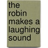 The Robin Makes a Laughing Sound by Sally Wolf