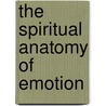 The Spiritual Anatomy of Emotion by Michael A. Jawer