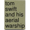 Tom Swift and His Aerial Warship door Victor Ii Appleton