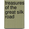 Treasures of the Great Silk Road by Edgar Knobloch