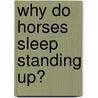 Why Do Horses Sleep Standing Up? door D.V.M. Becker