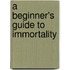 A Beginner's Guide to Immortality