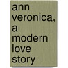 Ann Veronica, a Modern Love Story door Herbert George Wells