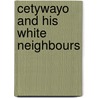 Cetywayo and His White Neighbours door Henry Rider Haggard