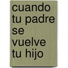 Cuando Tu Padre Se Vuelve Tu Hijo by Ken Abraham