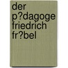 Der P�Dagoge Friedrich Fr�Bel door Astrid Bieling
