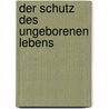 Der Schutz Des Ungeborenen Lebens by Alexandra Kloß