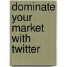 Dominate Your Market with Twitter door Jos Llinares