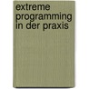 Extreme Programming in Der Praxis by Bastian Helfert