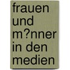 Frauen Und M�Nner in Den Medien door Maria Benz