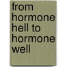 From Hormone Hell to Hormone Well door Jr. Randolph