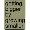 Getting Bigger by Growing Smaller door Thomas T. Stallkamp