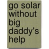 Go Solar Without Big Daddy's Help door Geoffrey Crossland Trager
