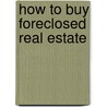 How to Buy Foreclosed Real Estate door Theodore J. Dallow